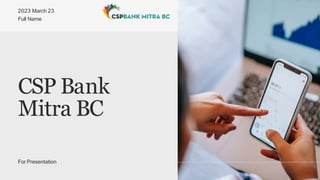 CSP Bank
Mitra BC
2023 March 23
Full Name
For Presentation
 