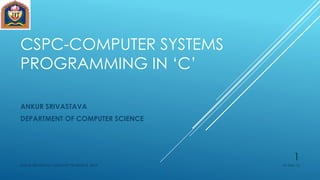CSPC-COMPUTER SYSTEMS
PROGRAMMING IN ‘C’
ANKUR SRIVASTAVA
DEPARTMENT OF COMPUTER SCIENCE
31-Dec-16ANKUR SRIVASTAVA ASSISTANT PROFESSOR JETGI
1
 