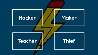 Hacker Maker
Teacher Thief
 