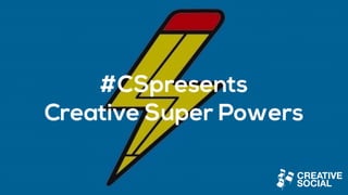 #CSpresents
Creative Super Powers
 