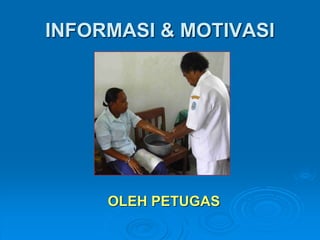 INFORMASI & MOTIVASI 
OLEH PETUGAS 
 