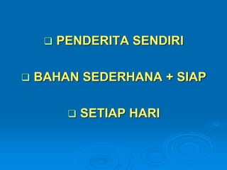  PENDERITA SENDIRI 
 BAHAN SEDERHANA + SIAP 
 SETIAP HARI 
 