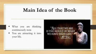 Main Idea of the Book
 What you are thinking
continuously now.
 You are attracting it into
your life.
 