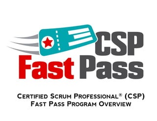 CERTIFIED SCRUM PROFESSIONAL® (CSP)
FAST PASS PROGRAM OVERVIEW
 