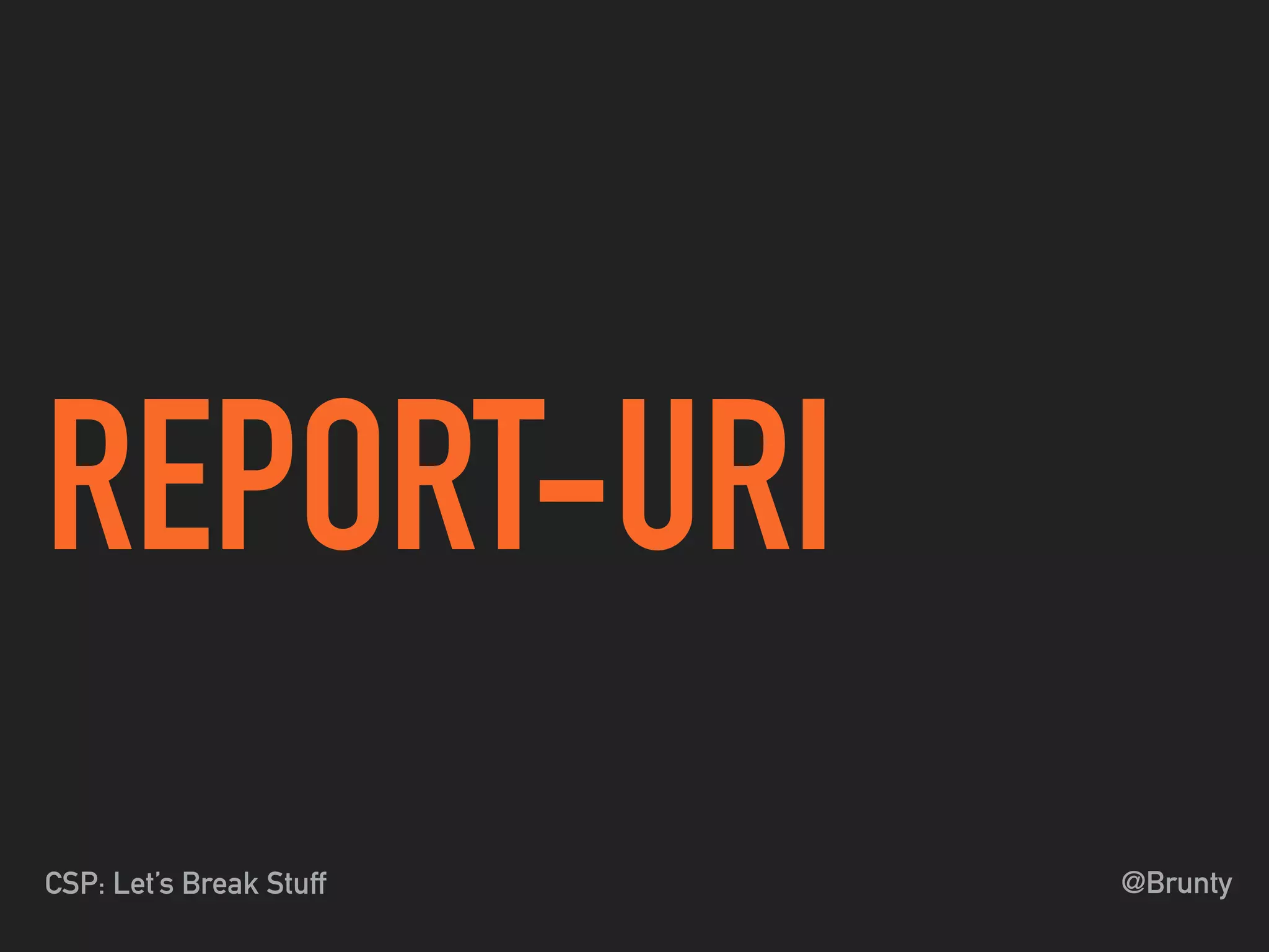 @BruntyCSP: Let’s Break Stuff
REPORT-URI
 