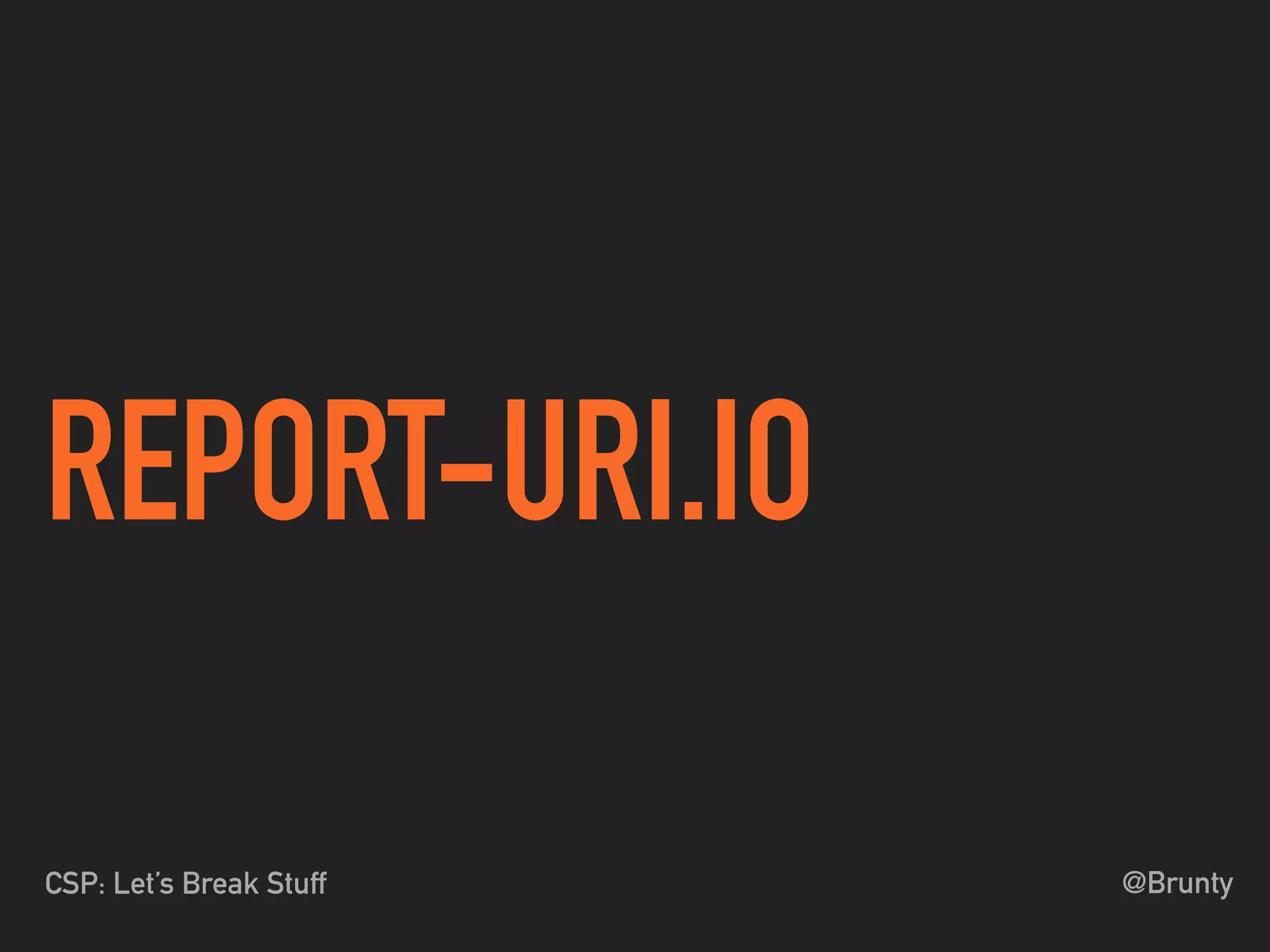 @BruntyCSP: Let’s Break Stuff
REPORT-URI.IO
 