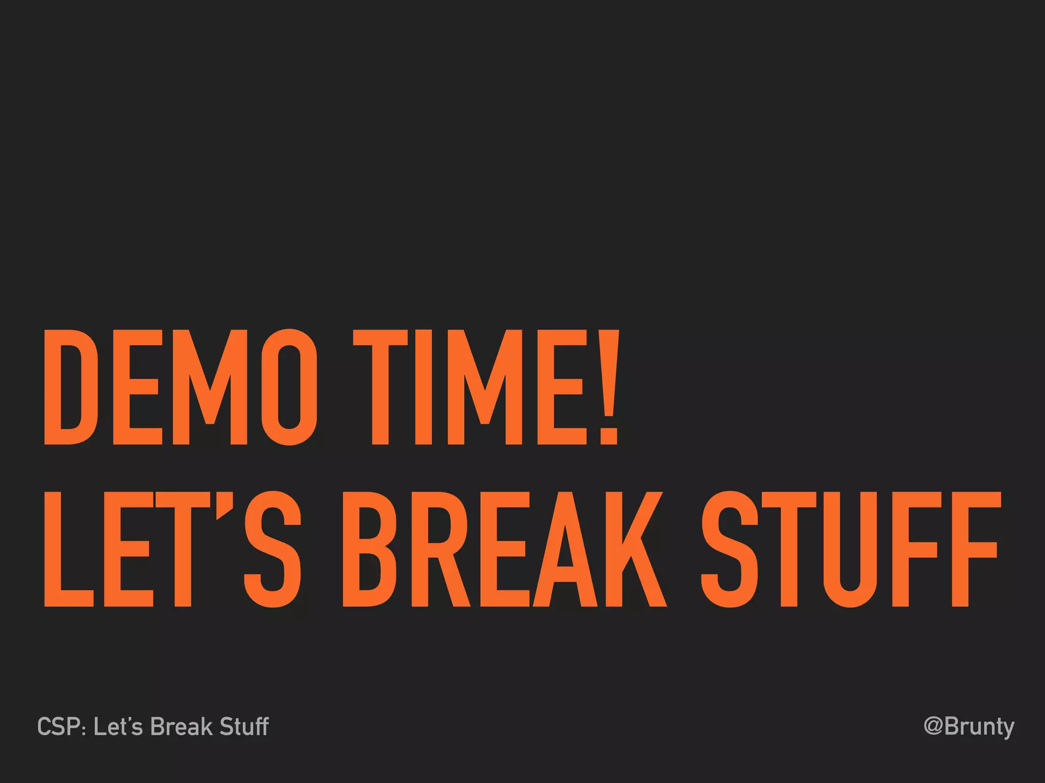 @BruntyCSP: Let’s Break Stuff
DEMO TIME!
LET’S BREAK STUFF
 