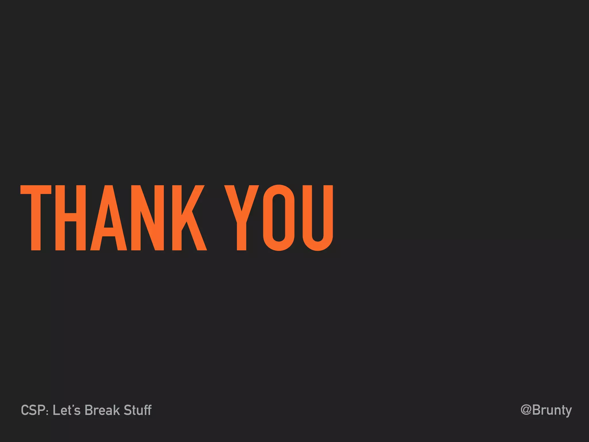 @BruntyCSP: Let’s Break Stuff
THANK YOU
 