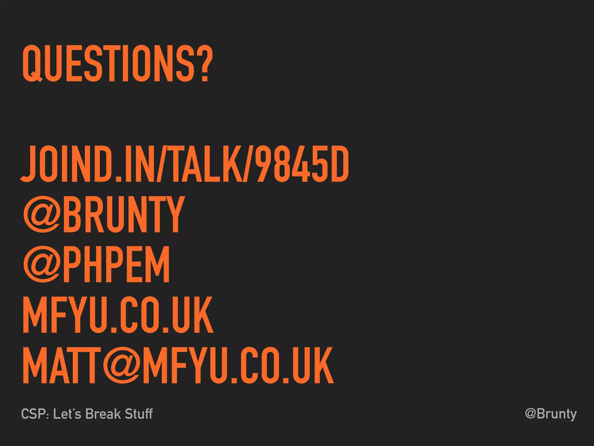 @BruntyCSP: Let’s Break Stuff
QUESTIONS?
JOIND.IN/TALK/9845D
@BRUNTY
@PHPEM
MFYU.CO.UK
MATT@MFYU.CO.UK
 