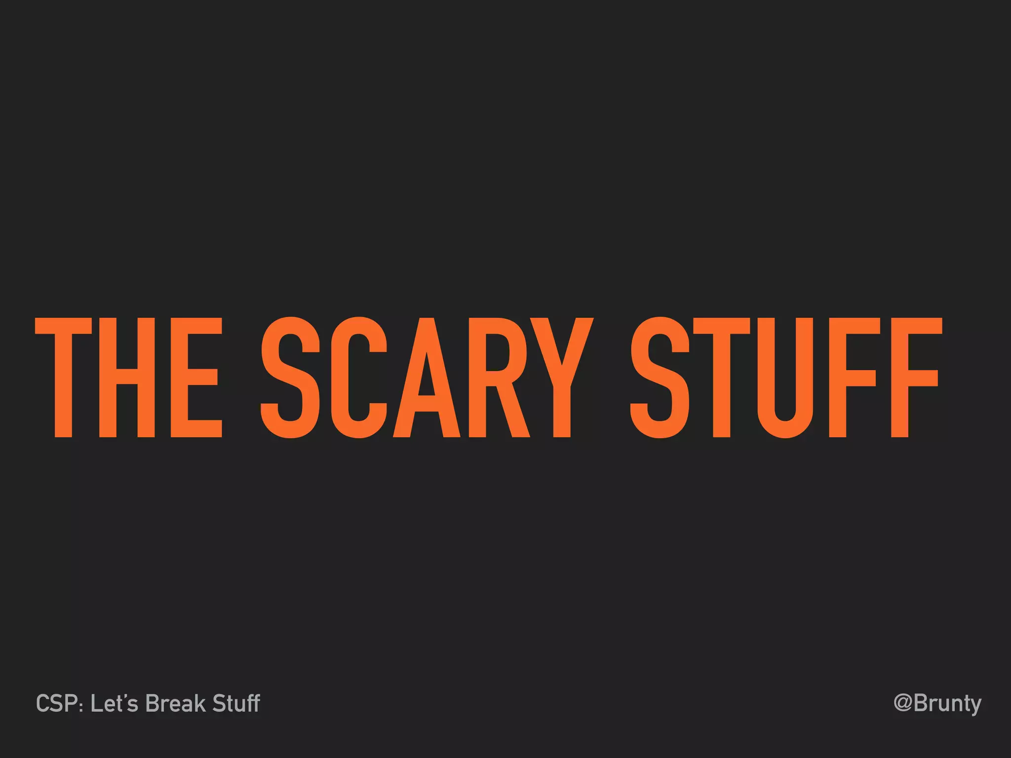 @BruntyCSP: Let’s Break Stuff
THE SCARY STUFF
 