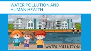 WATER POLLUTION AND
HUMAN HEALTH
 