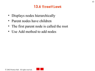 13.6  TreeView s Displays nodes hierarchically Parent nodes have children The first parent node is called the root Use Add method to add nodes 