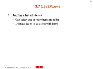 13.7  ListView s Displays list of items Can select one or more items from list Displays icons to go along with items 
