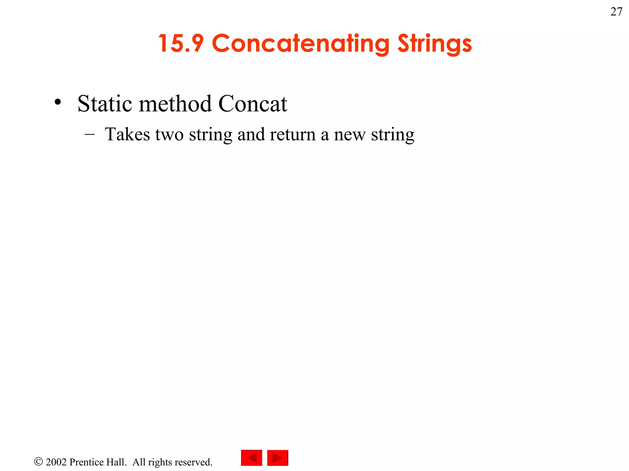 15.9 Concatenating Strings Static method Concat Takes two string and return a new string 