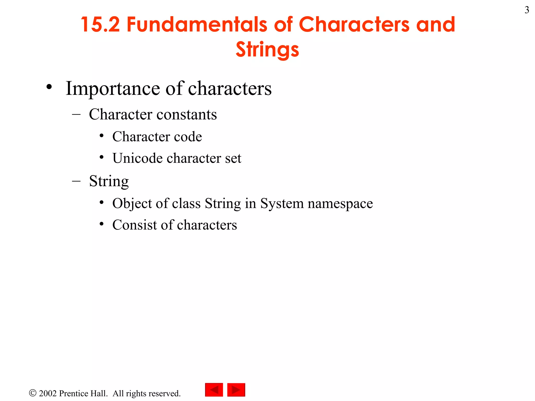 15.2 Fundamentals of Characters and Strings Importance of characters Character constants Character code Unicode character set String Object of class String in System namespace Consist of characters 