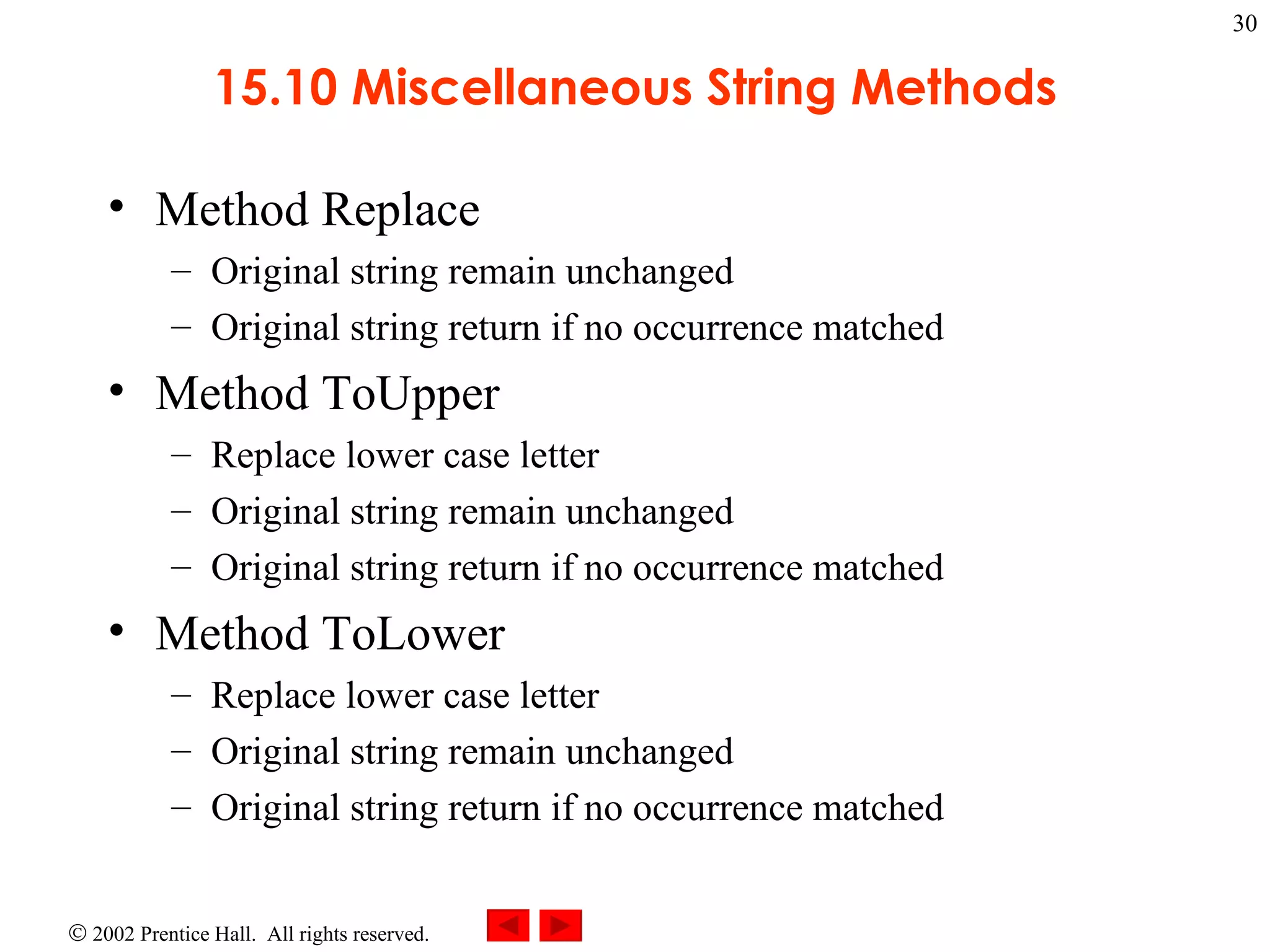 15.10 Miscellaneous String Methods Method Replace  Original string remain unchanged  Original string return if no occurrence matched Method ToUpper Replace lower case letter Original string remain unchanged Original string return if no occurrence matched Method ToLower Replace lower case letter Original string remain unchanged Original string return if no occurrence matched 