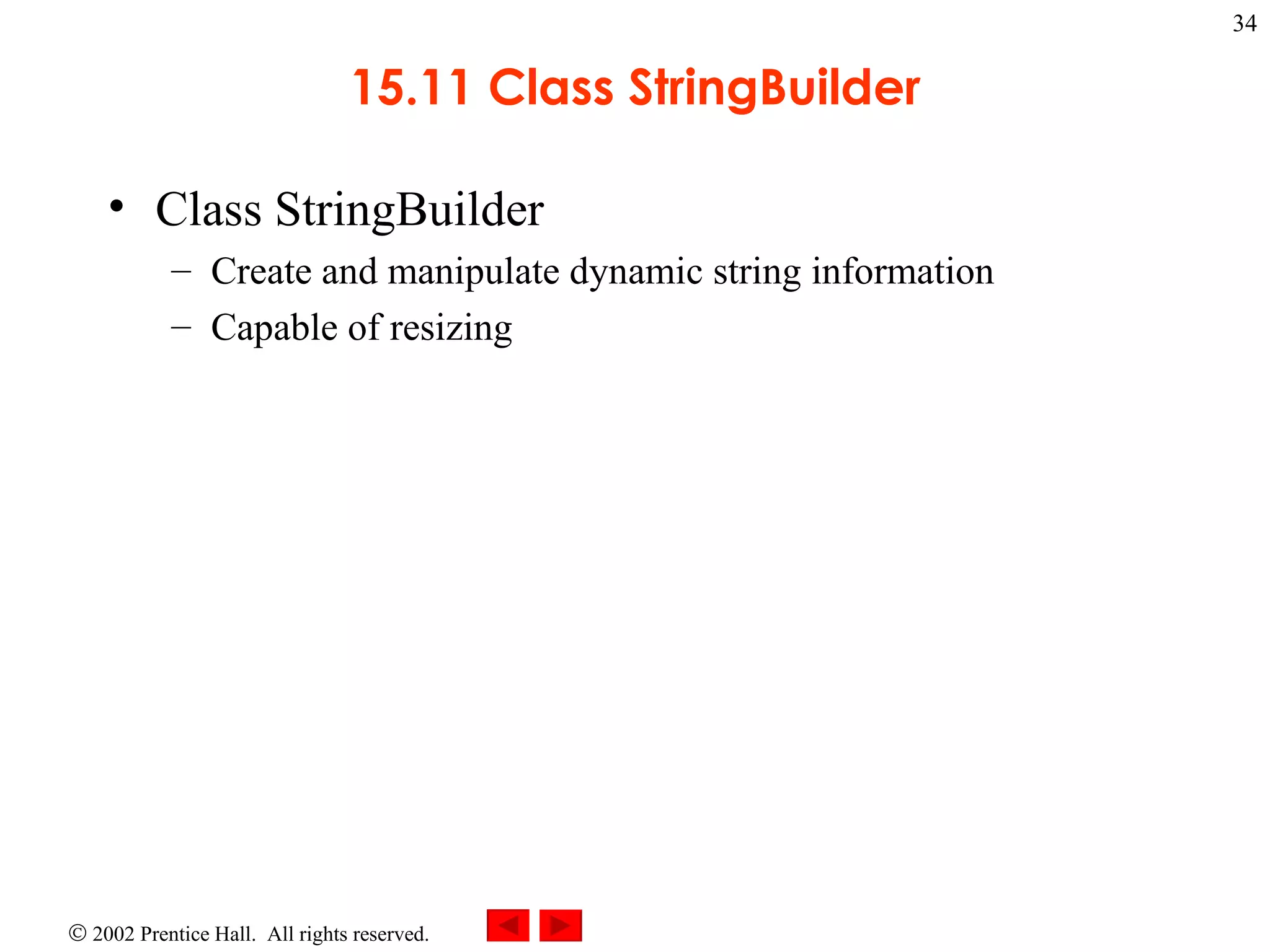 15.11 Class StringBuilder Class StringBuilder Create and manipulate dynamic string information Capable of resizing 