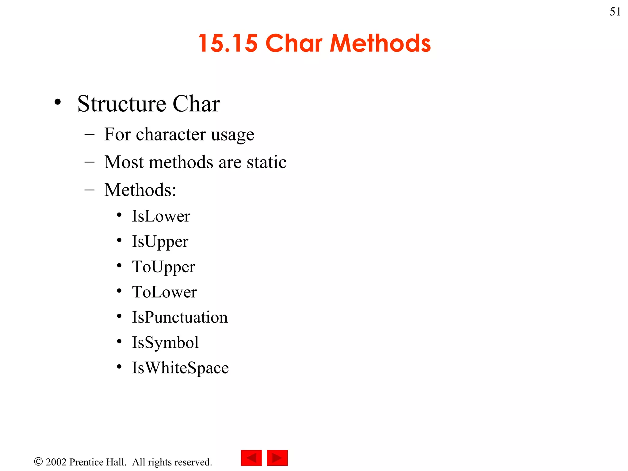 15.15 Char Methods Structure Char For character usage Most methods are static Methods: IsLower IsUpper ToUpper ToLower IsPunctuation IsSymbol IsWhiteSpace 