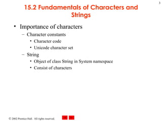 15.2 Fundamentals of Characters and Strings Importance of characters Character constants Character code Unicode character set String Object of class String in System namespace Consist of characters 