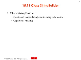 15.11 Class StringBuilder Class StringBuilder Create and manipulate dynamic string information Capable of resizing 