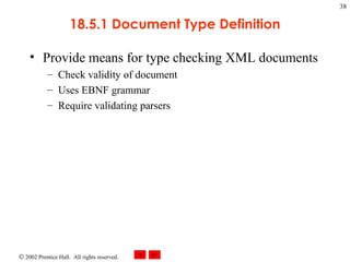 18.5.1 Document Type Definition Provide means for type checking XML documents Check validity of document Uses EBNF grammar Require validating parsers 