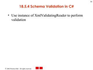18.5.4 Schema Validation in C# Use instance of XmlValidatingReader to perform validation 