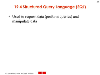 19.4 Structured Query Language (SQL) Used to request data (perform queries) and manipulate data 