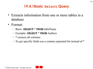 19.4.1Basic  Select  Query Extracts information from one or more tables in a database Format: Basic:  SELECT  *  FROM  tableName Example:  SELECT  *  FROM  Authors * extracts all columns To get specific fields use a comma separated list instead of * 