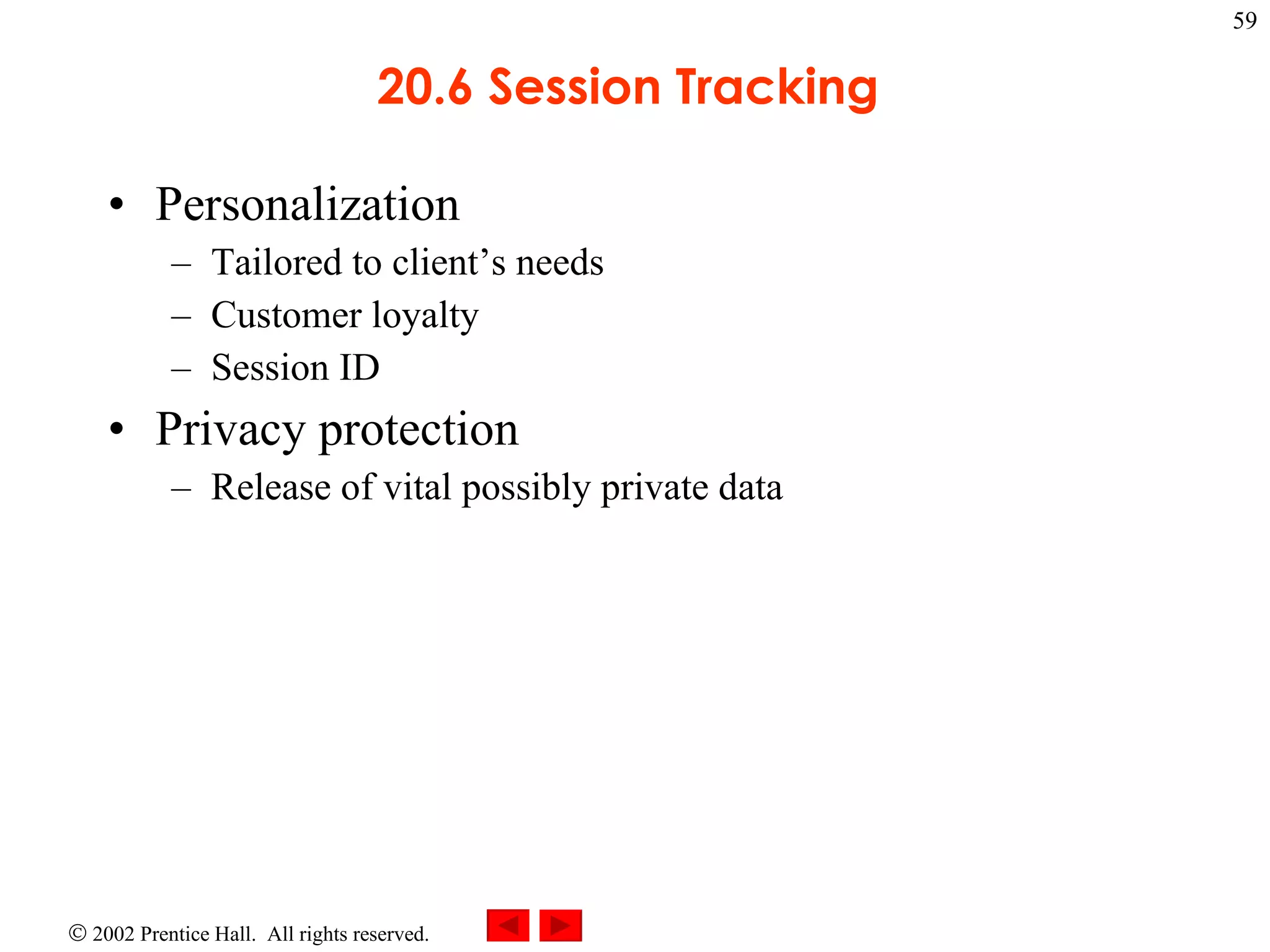 20.6 Session Tracking  Personalization Tailored to client’s needs Customer loyalty Session ID Privacy protection Release of vital possibly private data 