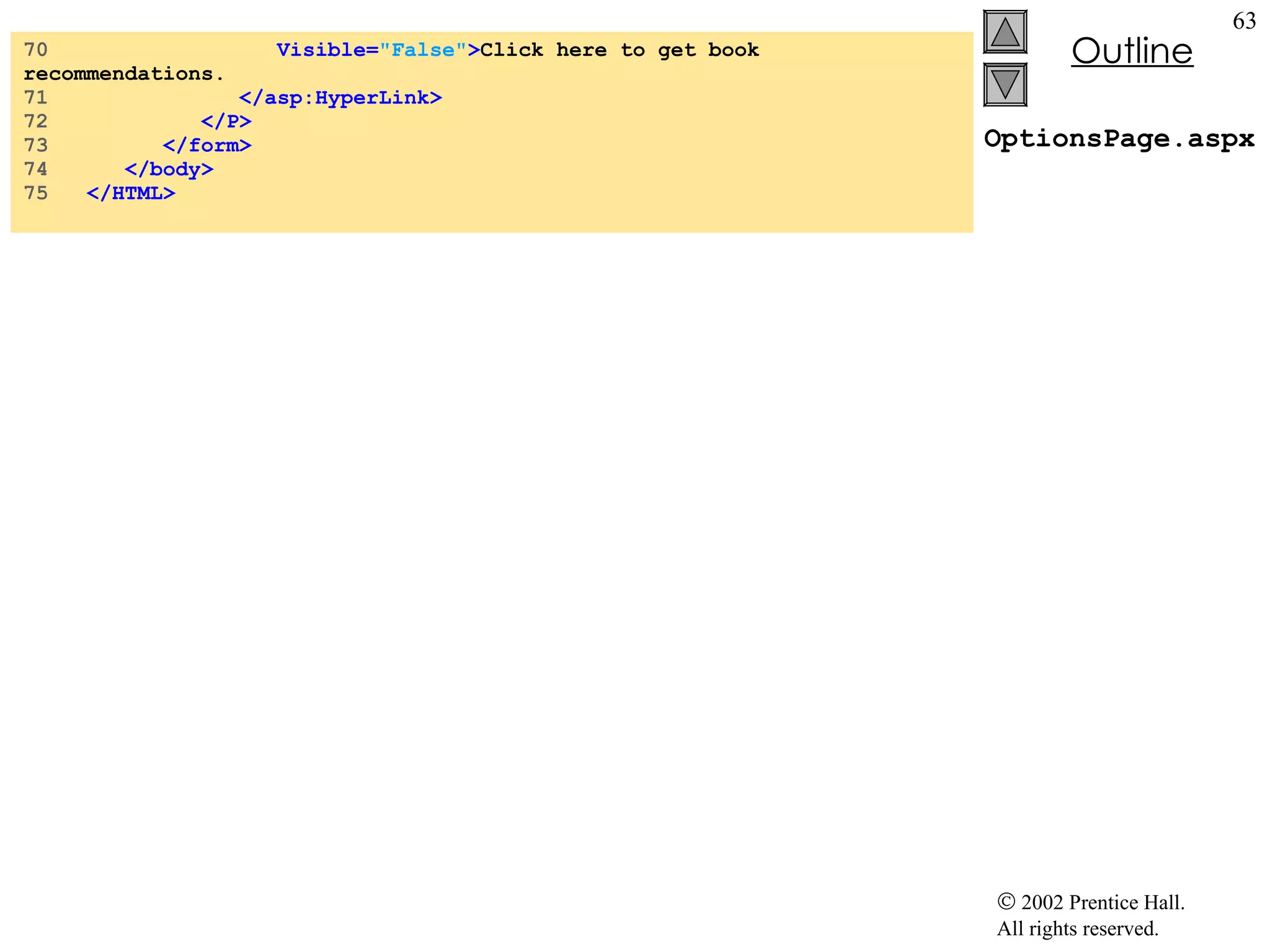 OptionsPage.aspx 70  Visible= "False" > Click here to get book recommendations. 71  </asp:HyperLink> 72  </P> 73  </form> 74  </body> 75  </HTML> 