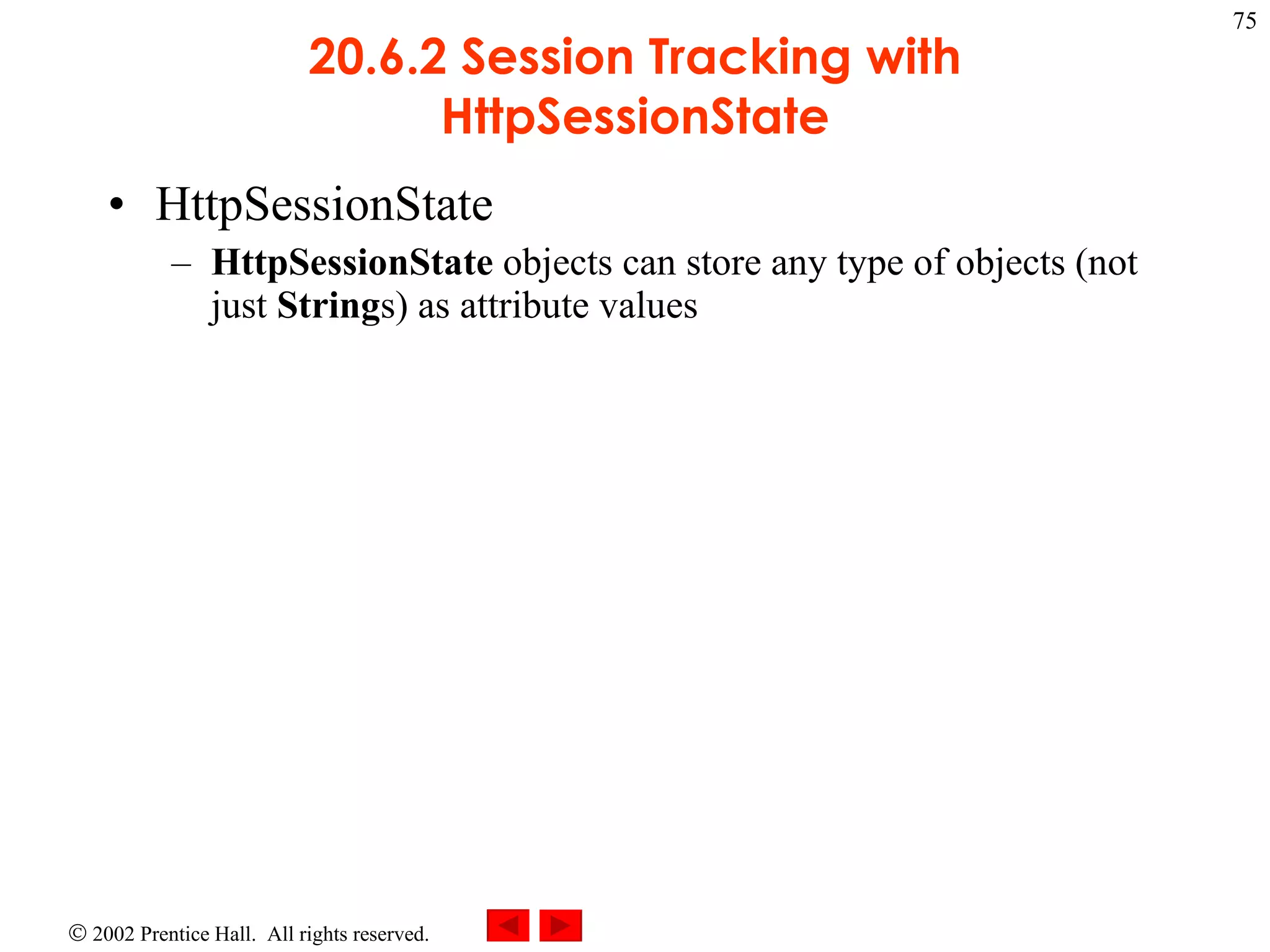 20.6.2 Session Tracking with HttpSessionState HttpSessionState HttpSessionState  objects can store any type of objects (not just  String s) as attribute values 