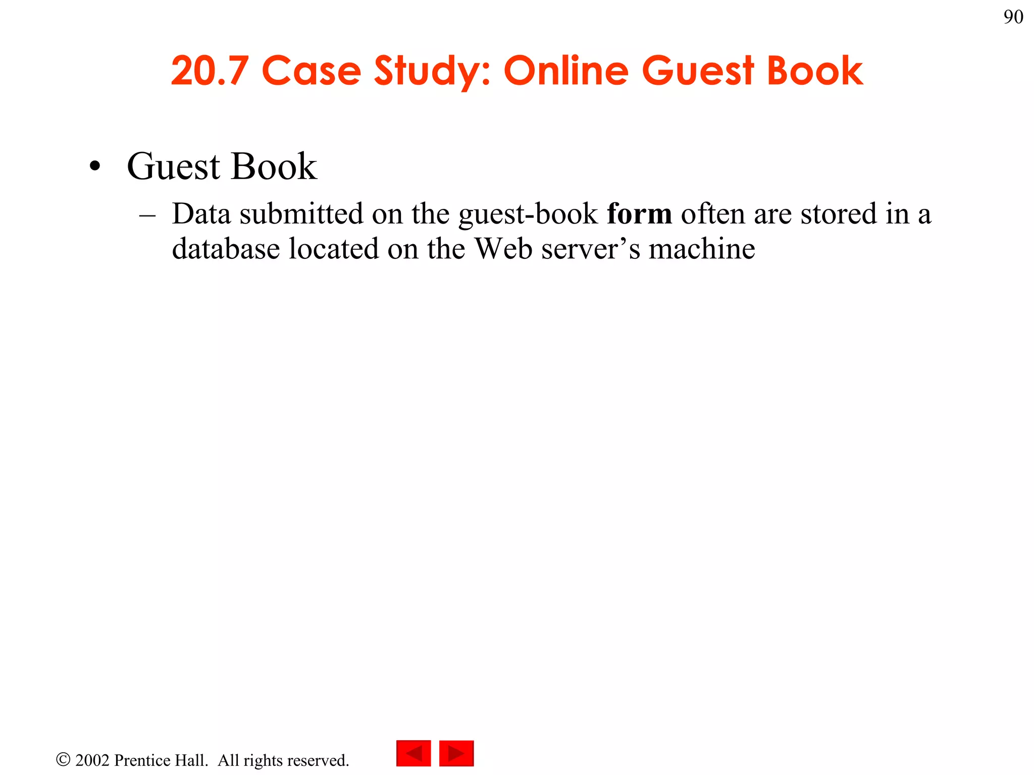 20.7 Case Study: Online Guest Book Guest Book Data submitted on the guest-book  form  often are stored in a database located on the Web server’s machine 