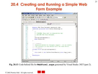 20.4  Creating and Running a Simple Web Form Example Fig. 20.13 Code-behind file for  WebForm1.aspx  generated by Visual Studio .NET (part 2). 