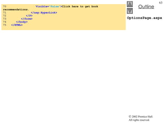 OptionsPage.aspx 70  Visible= "False" > Click here to get book recommendations. 71  </asp:HyperLink> 72  </P> 73  </form> 74  </body> 75  </HTML> 