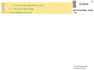 OptionsPage.aspx.cs 105  106  }  // end method submitButton_Click 107  108  }  // end class OptionsPage 109  110  }  // end namespace Sessions 