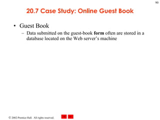 20.7 Case Study: Online Guest Book Guest Book Data submitted on the guest-book  form  often are stored in a database located on the Web server’s machine 