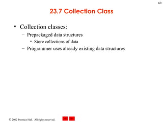 23.7 Collection Class Collection classes: Prepackaged data structures Store collections of data Programmer uses already existing data structures 