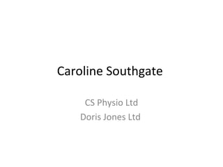 Caroline Southgate

    CS Physio Ltd
   Doris Jones Ltd
 