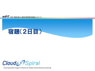分野・地域を越えた実践的情報教育協働ネットワーク

宿題（２日目）

Cloud Specialist Program Initiative for Reality-based Advanced Learning

 