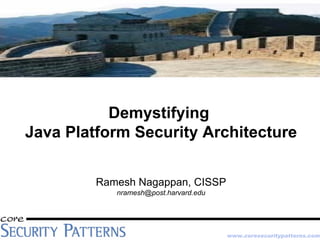 Demystifying
Java Platform Security Architecture


         Ramesh Nagappan, CISSP
            nramesh@post.harvard.edu




                                       www.coresecuritypatterns.com
 