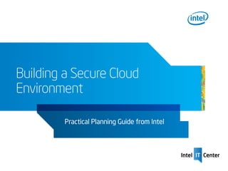 Building a Secure Cloud
Environment

         Practical Planning Guide from Intel
 
