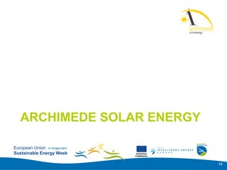 Add your
                                               logo here




   ARCHIMEDE SOLAR ENERGY

European Union 11-15 April 2011
Sustainable Energy Week            EUROPEAN
                                  COMMISSION



                                                           14
 