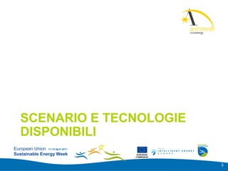Add your
                                               logo here




   SCENARIO E TECNOLOGIE
   DISPONIBILI
European Union 11-15 April 2011
Sustainable Energy Week            EUROPEAN
                                  COMMISSION



                                                           3
 