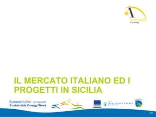 Add your
                                               logo here




   IL MERCATO ITALIANO ED I
   PROGETTI IN SICILIA
European Union 11-15 April 2011
Sustainable Energy Week            EUROPEAN
                                  COMMISSION



                                                           31
 