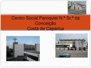 Centro Social Paroquial N.ª Sr.ª da
Conceição
Costa de Caparica
 