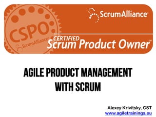 Agile product management
With scrum
Alexey Krivitsky, CST
www.agiletrainings.eu
 