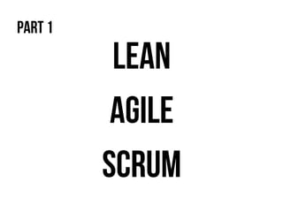 Scrum 101
Scrum Roles:
1.  Product Owner “P.O.”
2.  Development Team
3.  ScrumMaster
Scrum Artifacts:
1.  Product Backlog ...