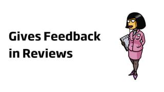 Gives Feedback
in Reviews
 