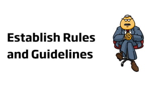 Establish Rules
and Guidelines
 