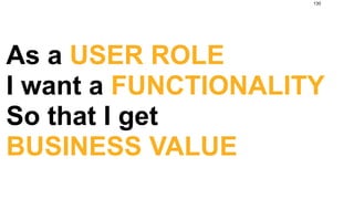130




As a USER ROLE
I want a FUNCTIONALITY
So that I get
BUSINESS VALUE
 